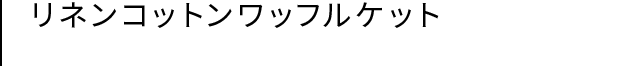 リネンコットンワッフルケット